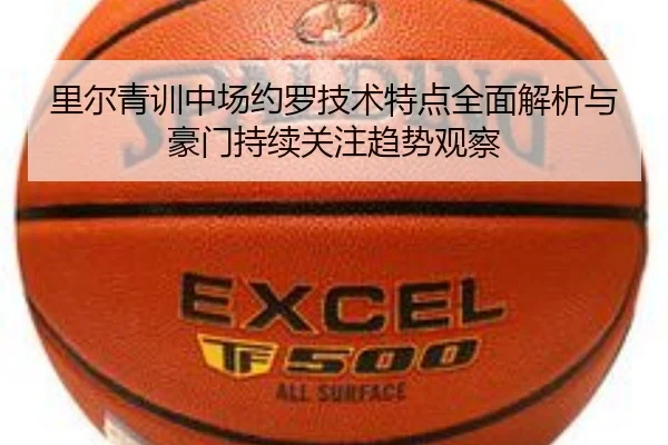 里尔青训中场约罗技术特点全面解析与豪门持续关注趋势观察